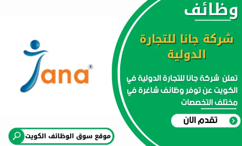 وظائف شركة جانا للتجارة الدولية في الكويت