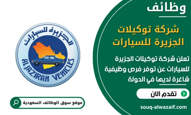 فرص عمل شركة توكيلات الجزيرة للسيارات في السعودية
