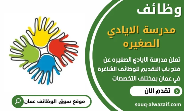 فرص عمل مميزة في مدرسة الايادي الصغيره في عمان