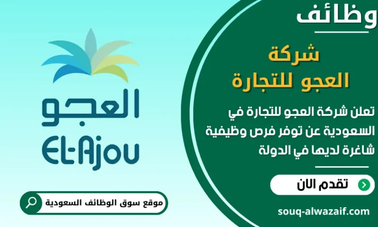 فرص عمل شركة العجو للتجارة في السعودية