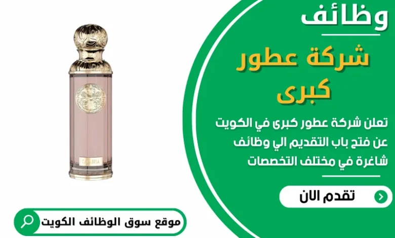 فر ص عمل في شركة عطور كبرى في الكويت